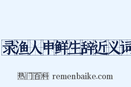 录渔人申鲜生辞近义词是什么意思的图片